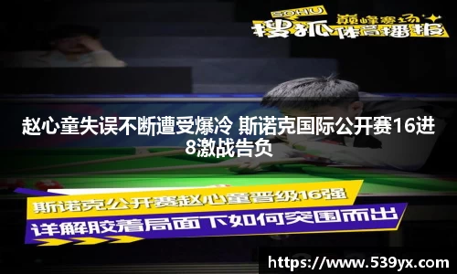 赵心童失误不断遭受爆冷 斯诺克国际公开赛16进8激战告负